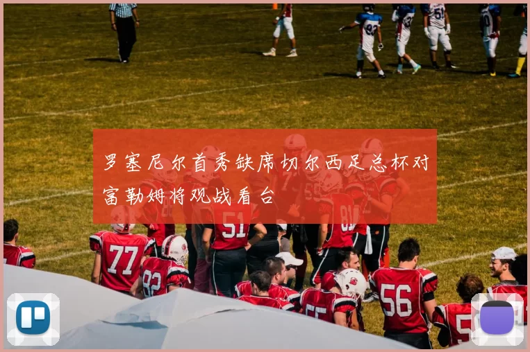 罗塞尼尔首秀缺席切尔西足总杯对富勒姆将观战看台